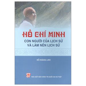 hồ chí minh - con người của lịch sử và làm nên lịch sử