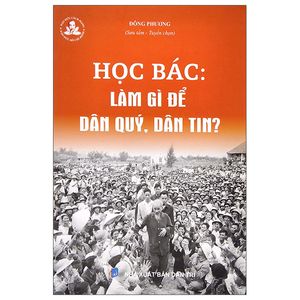 học bác: làm gì để dân quý, dân tin?