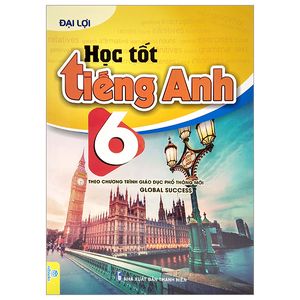 học tốt tiếng anh 6 (theo chương trình giáo dục phổ thông mới - global success)