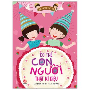 hỏi đáp về thế giới: cơ thể con người thật kì diệu