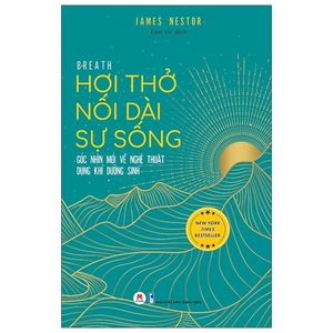 hơi thở nối dài sự sống - góc nhìn mới về nghệ thuật dụng khí dưỡng sinh - breath: the new science of a lost art