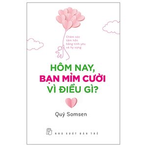 hôm nay, bạn mỉm cười vì điều gì? - chăm sóc tâm hồn bằng tình yêu và hy vọng