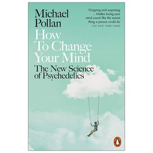how to change your mind : the new science of psychedelics