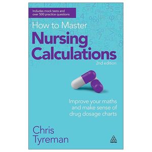 how to master nursing calculations: improve your maths and make sense of drug dosage charts