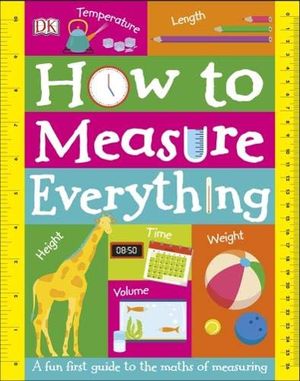 how to measure everything: a fun first guide to the maths of measuring (dk)