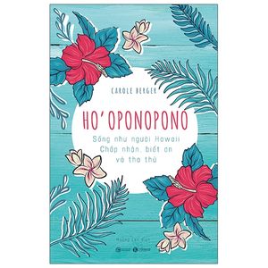 ho’oponopono: sống như người hawaii - chấp nhận, biết ơn và tha thứ