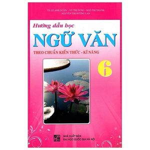 hướng dẫn học ngữ văn theo chuẩn kiến thức - kỹ năng 6