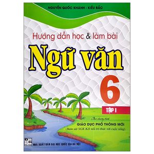 hướng dẫn học và làm bài ngữ văn lớp 6 - tập 1 (theo chương trình giáo dục phổ thông mới)