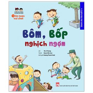 hướng dẫn kĩ năng an toàn cho trẻ em - an toàn vui chơi: bôm, bốp nghịch ngợm