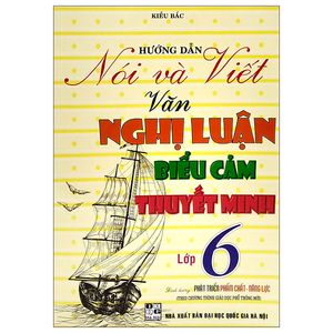 hướng dẫn nói và viết văn nghị luận, biểu cảm, thuyết minh lớp 6 (theo chương trình giáo dục phổ thông mới)