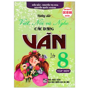 hướng dẫn viết, nói và nghe các dạng văn lớp 8 - tập 1 (dùng chung cho các bộ sgk hiện hành)