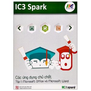 ic3 spark - các ứng dụng chủ chốt - tập 1: microsoft office và microsoft word (tái bản)