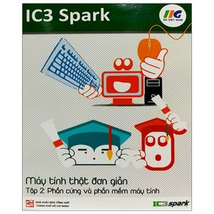 ic3 spark - máy tính thật đơn giản - tập 2: phần cứng và phần mềm máy tính (tái bản)