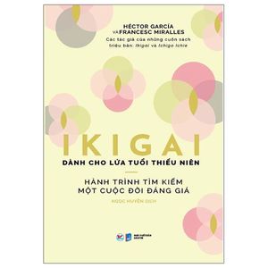 ikigai danh cho lứa tuổi thiếu niên - hành trình tìm kiếm một cuộc đời đáng giá