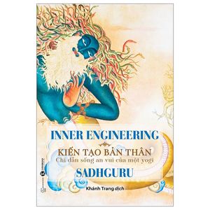 inner engineering - kiến tạo bản thân: chỉ dẫn sống an vui của một yogi