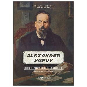 kể chuyện cuộc đời các thiên tài: alexander popov - chinh phục khoảng không