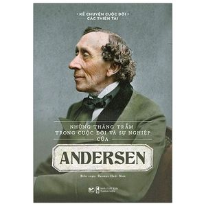 kể chuyện cuộc đời các thiên tài: những thăng trầm trong cuộc đời và sự nghiệp của andersen
