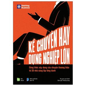 kể chuyện hay, dựng nghiệp lớn - công thức xây dựng câu chuyện thương hiệu từ 30 nhà sáng lập lừng danh