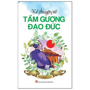 kể chuyện về tấm gương đạo đức (tái bản 2022)