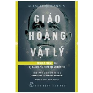 khoa học khám phá: giáo hoàng vật lý - enrico fermi và sự ra đời của thời đại nguyên tử