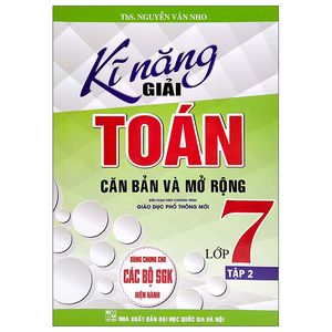 kĩ năng giải toán căn bản và mở rộng lớp 7 - tập 2 (dùng chung cho các bộ sgk hiện hành)