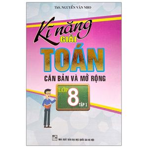 kĩ năng giải toán cơ bản và mở rộng lớp 8 - tập 1