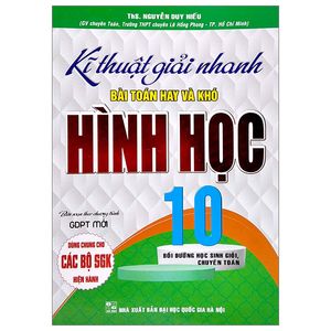 kĩ thuật giải nhanh bài toán hay và khó hình học 10 (biên soạn theo chương trình gdptt mới) (dùng chung cho các bộ sgk hiện hành)