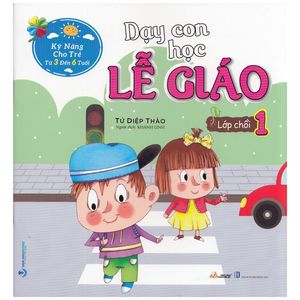 kỹ năng cho trẻ từ 3 đến 6 tuổi - dạy con học lễ giáo - lớp chồi 1 (tái bản)