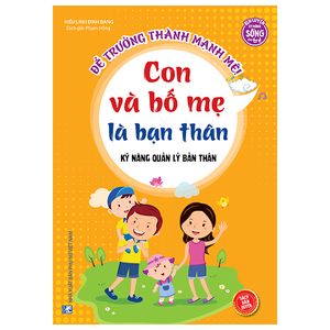 kỹ năng quản lý bản thân - con và bố mẹ là bạn thân