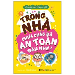 kỹ năng sinh tồn cho trẻ - tập 3: trong nhà chưa chắc đã an toàn đâu nhé (tái bản)