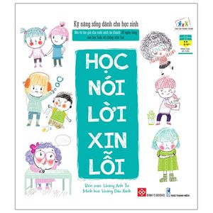 kỹ năng sống dành cho học sinh - học nói lời xin lỗi (tái bản)