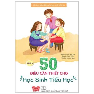 kỹ năng sống dành cho học sinh tiểu học - 50 điều cần thiết cho học sinh tiểu học (tập 4)