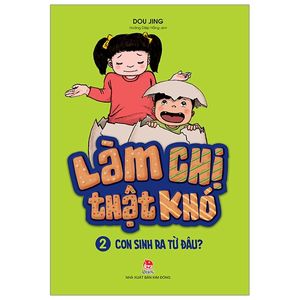 làm chị thật khó - 2 - con sinh ra từ đâu? (tái bản 2019)