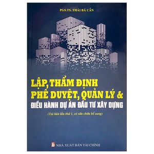 lập, thẩm định phê duyệt, quản lý và điều hành dự án đầu tư xây dựng (tái bản lần thứ 1, có sửa chữa bổ sung)