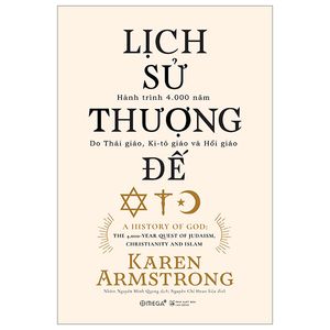 lịch sử thượng đế - hành trình 4.000 năm do thái giáo, ki-tô giáo và hồi giáo (tái bản 2023)