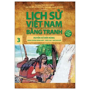 lịch sử việt nam bằng tranh 03 - huyền sử đời hùng: bánh chưng bánh giầy, trầu cau, quả dưa đỏ (tái bản)