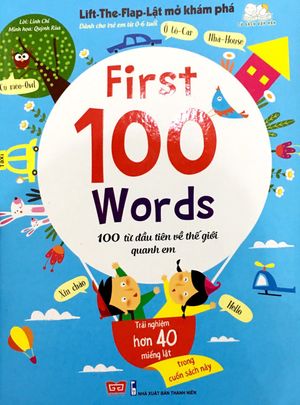 lift - the - flap - lật mở khám phá - first 100 word - 100 từ đầu tiên về thế giới quanh em (tái bản 2018)