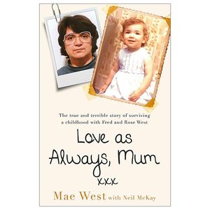 love as always, mum xxx: the true and terrible story of surviving a childhood with fred and rose west