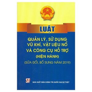 luật quản lý, sử dụng vũ khí, vật liệu nổ và công cụ hỗ trợ - hiện hành (sửa đổi, bổ sung năm 2019)