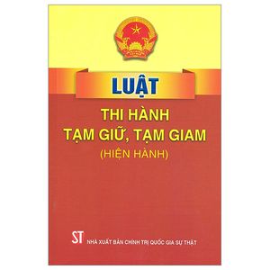 luật thi hành tạm giữ, tạm giam (hiện hành) (tái bản 2022)