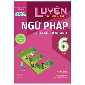 luyện chuyên sâu ngữ pháp và bài tập tiếng anh 6 - tập 1 (theo chương trình global success)