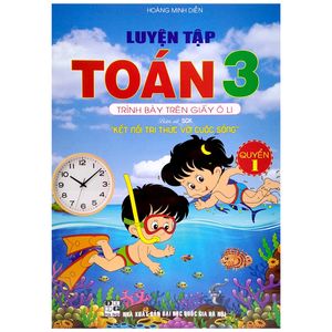 luyện tập toán 3 - trình bày trên giấy ô li - quyển 1 (bám sát sgk kết nối tri thức với cuộc sống)