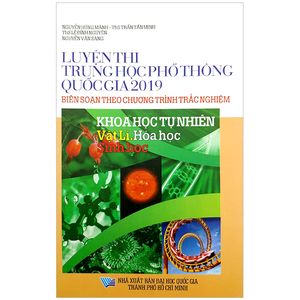 luyện thi trung học phố thông quốc gia 2019 - khoa học tự nhiên (biên soạn theo chương trình trắc nghiệm)