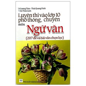 luyện thi vào lớp 10 phổ thông, chuyên môn ngữ văn (207 đề và bài văn chọn lọc)