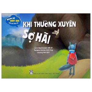 mạnh mẽ vượt qua cảm xúc tiêu cực - khi thường xuyên sợ hãi