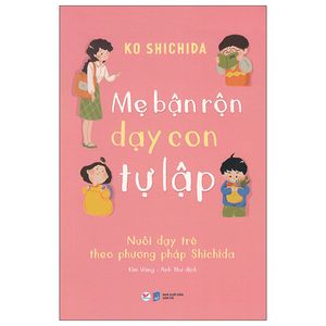 mẹ bận rộn dạy con tự lập - nuôi dạy trẻ theo phương pháp shichida