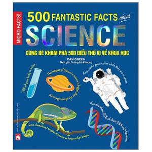 micro facts! 500 fantastic facts about science - cùng bé khám phá 500 điều thú vị về khoa học