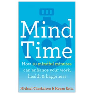 mind time: how ten mindful minutes can enhance your work, health and happiness