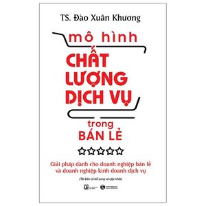 mô hình chất lượng dịch vụ trong bán lẻ: giải pháp dành cho doanh nghiệp bán lẻ và doanh nghiệp kinh doanh dịch vụ