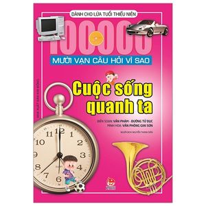 mười vạn câu hỏi vì sao - cuộc sống quanh ta (tái bản 2019)